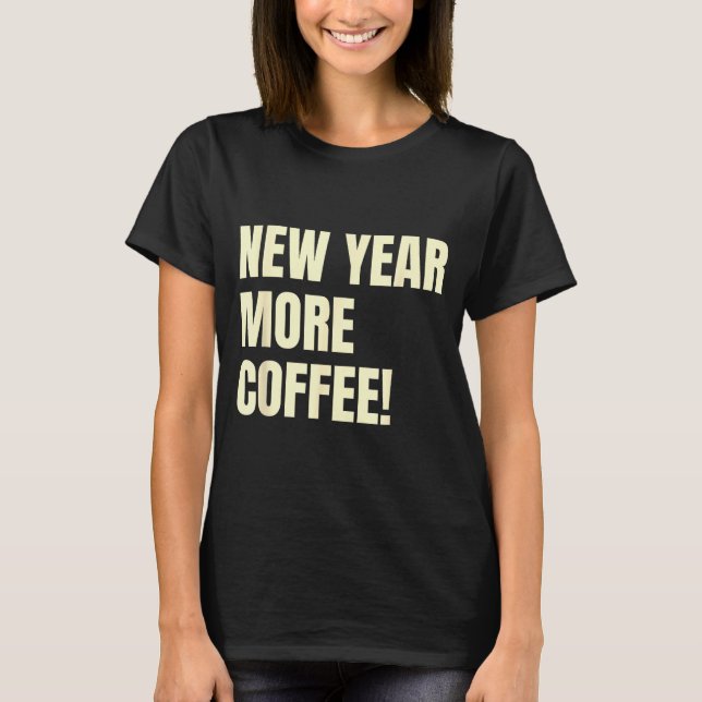 Sarcastic Resolution New Year More Coffee Funny  T Shirt (Framsida)