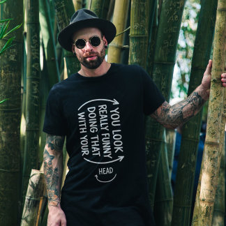 Sarcastic You Look Really Funny Doing That Quote T Shirt