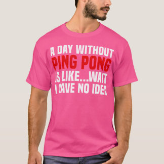 Sarkastic Ping Pong Bord tennis A Day without Pin T Shirt