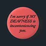 Sarkastisk döv ursäkt knapp<br><div class="desc">Denna är en knäppas som ska ha på sig,  när det konfronterar audistsna i ditt liv. Efter alla måste de att lida till och med din oförmåga att höra dem. Föreställ,  hur mycket uppmärksamhet som de förlorar till och med dig som är döv! Chocka.</div>