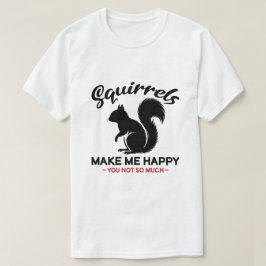 Sarkastiska ekorrar gör mig glad, du inte så mycke t shirt