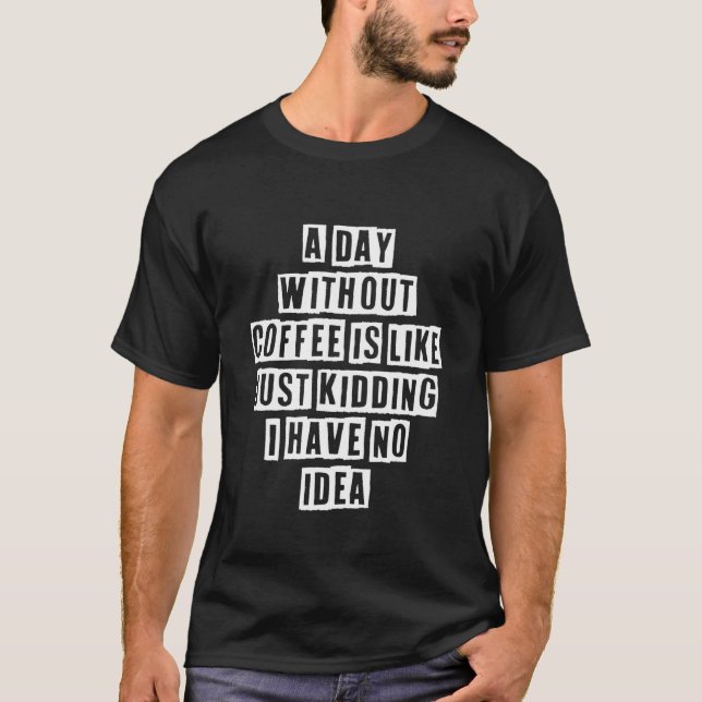 Sarkastiska idéer citerar varje dag utan kaffe är  t shirt (Framsida)