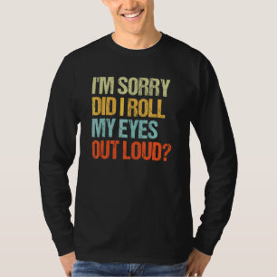 Sarkastiskt ledsen, rullade jag med ögonen högt? t shirt
