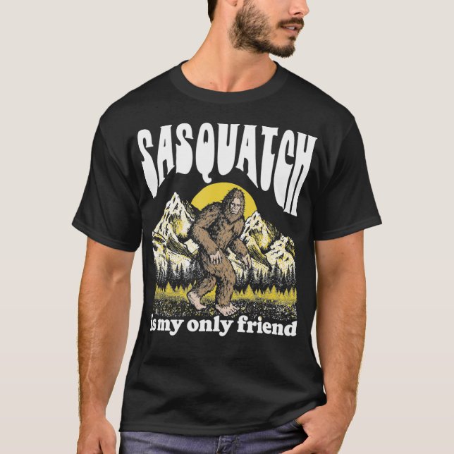 Sasquatch is My Only Friend Funny Bigfoot Introver T Shirt (Framsida)