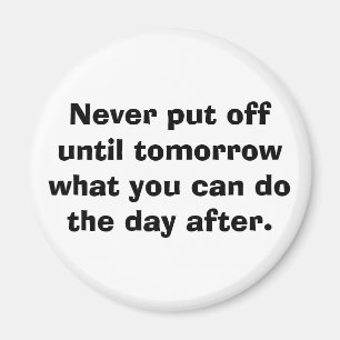 Sätt aldrig av till morgondag… magnet