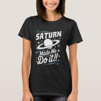 Saturn made me do it Retrograding T Shirt