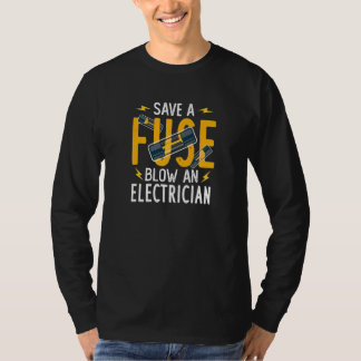 Save A Fuse Blow An Electrician T Shirt
