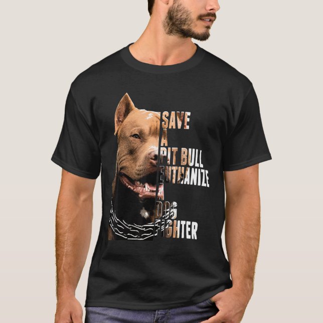 Save A Pit Bull Euthanize A Dog Fighter Animal T Shirt (Framsida)