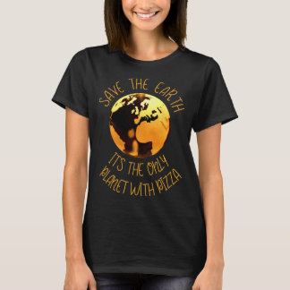 Save The Earth Only Planet With Pizza Funny Earth  T Shirt