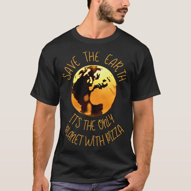 Save The Earth Only Planet With Pizza Funny Earth  T Shirt (Framsida)