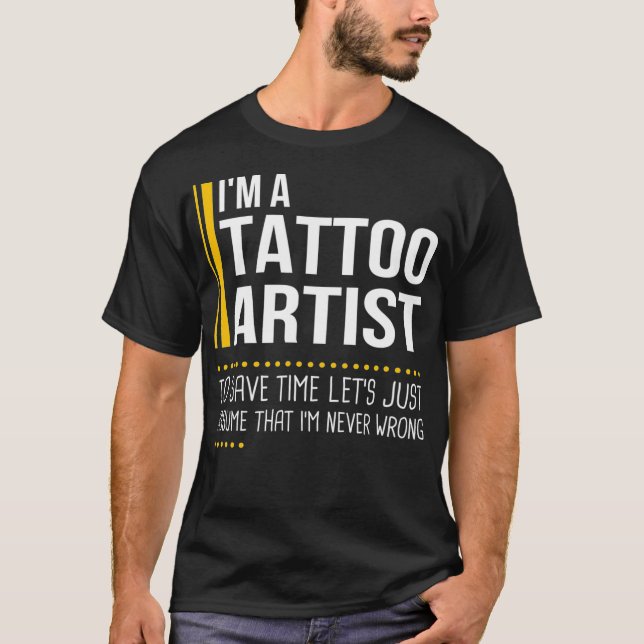 Save Time Lets Assume Tattoo Artist Is Never Wrong T Shirt (Framsida)