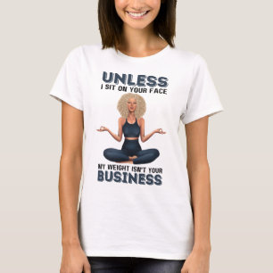 Såvida jag inte sitter på din Ansikte är min vikt T Shirt