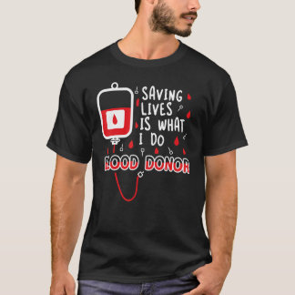 Saving lives is what I do u2013 Blood donation blo T Shirt