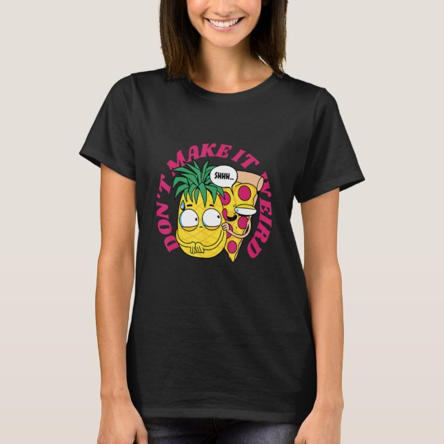 Savory Pizza Pineapples Fusions Embraces the Delic T Shirt (Framsida)