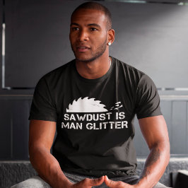 Sawdust är Man Glitter Funny Woodworking Saw Dust T Shirt