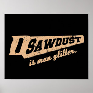 Sawdust är Man Glitter Woodworking humor Poster
