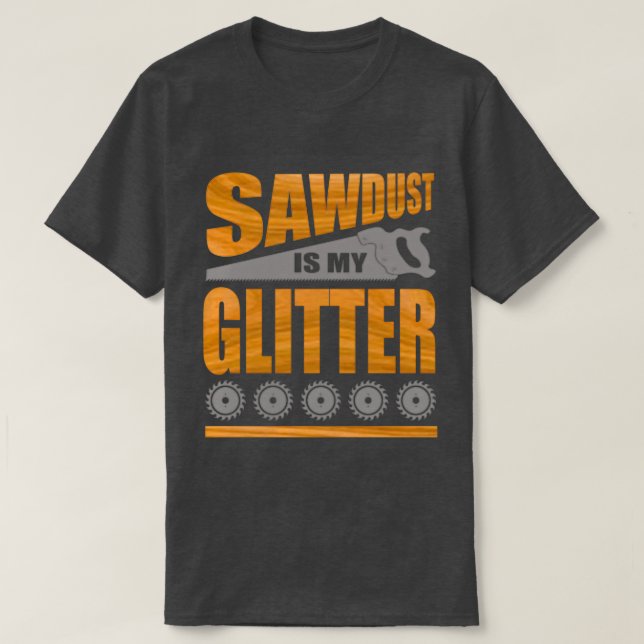 Sawdust är mitt Glitter A för snickare och trä T Shirt (Design framsida)