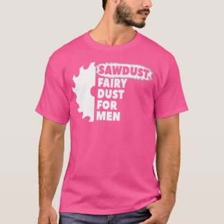 Sawdust Fairy Dust For Men for Craftsmen Carpenter T Shirt