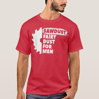 Sawdust Fairy Dust For Men for Craftsmen Carpenter T Shirt