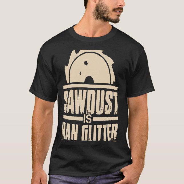 Sawdust Is Man Glitter Carpenter T Shirt (Framsida)