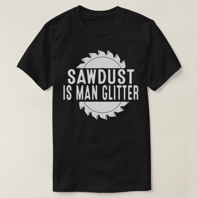 Sawdust Is Man Glitter Chainsåg Wood Working Saw D T Shirt (Design framsida)