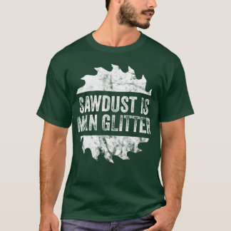 Sawdust Is Man Glitter Far Gift Idea T Shirt