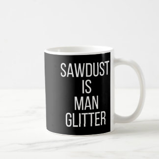 Sawdust Is Man Glitter Funny Mens Dad  Kaffemugg