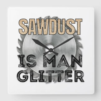 Sawdust is Man Glitter - Great Gift For Carpenter Fyrkantig Klocka