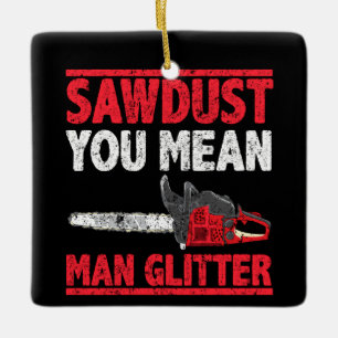 Sawdust You Elak Man Glitter Lumberjack Gag Julgransprydnad Keramik
