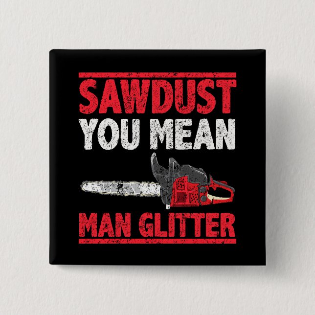 Sawdust You Elak Man Glitter Lumberjack Gag Knapp (Framsida)