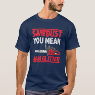 Sawdust You Elak Man Glitter Lumberjack T Shirt
