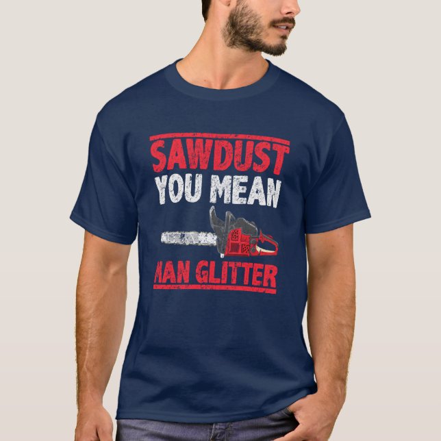 Sawdust You Elak Man Glitter Lumberjack T Shirt (Framsida)