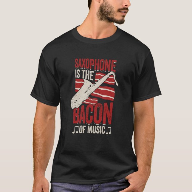 Saxophone Is The Bacon Of Music Saxophonist T Shirt (Framsida)