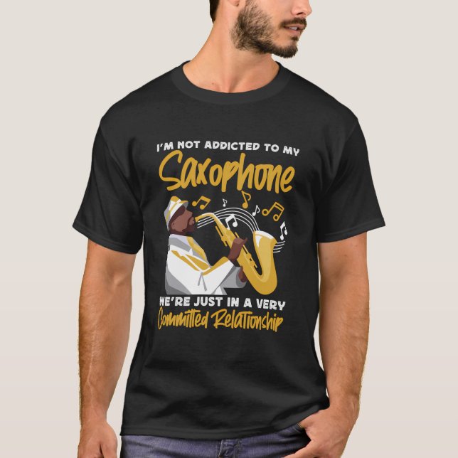 Saxophone jag är inte Beroende för min saxofon vi  T Shirt (Framsida)