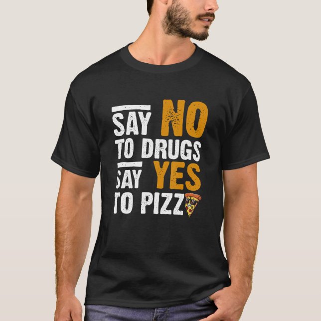 Say No To Drugs Say Yes To Pizza Humorous Pizza T Shirt (Framsida)
