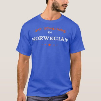 Say Something in Norwegian Funny Tourist Humor Tra T Shirt