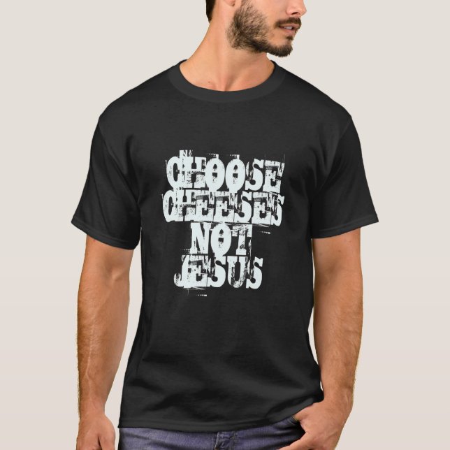 Saying for Atheists CHOOSE CHEESES NOT JESUS 37 T Shirt (Framsida)