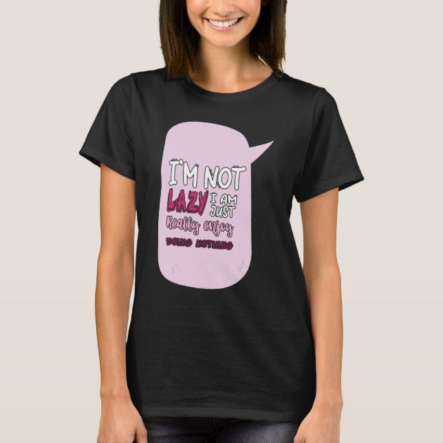 Saying I'm Not Lazy I Just Really Enjoy Doing Noth T Shirt (Framsida)