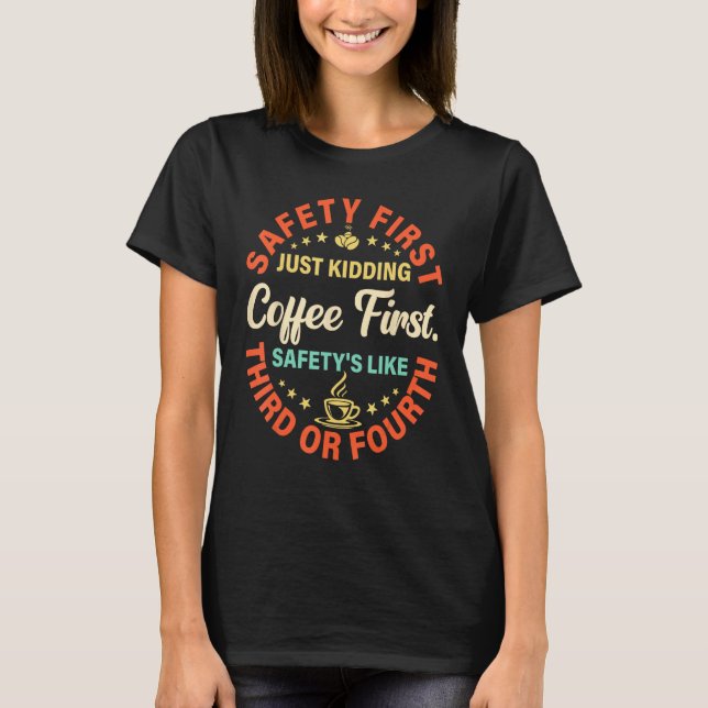 Sayings Safety First Just Kidding Coffee First 3 T Shirt (Framsida)