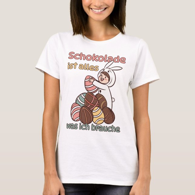Schokolade ist alles, was ich brauche  t shirt (Framsida)