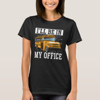 School Bus Driver Vintage I ll Be In My Office T Shirt