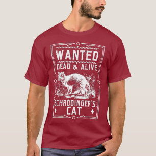 Schrodingers Cat Wanted Dead Alive Science T Shirt