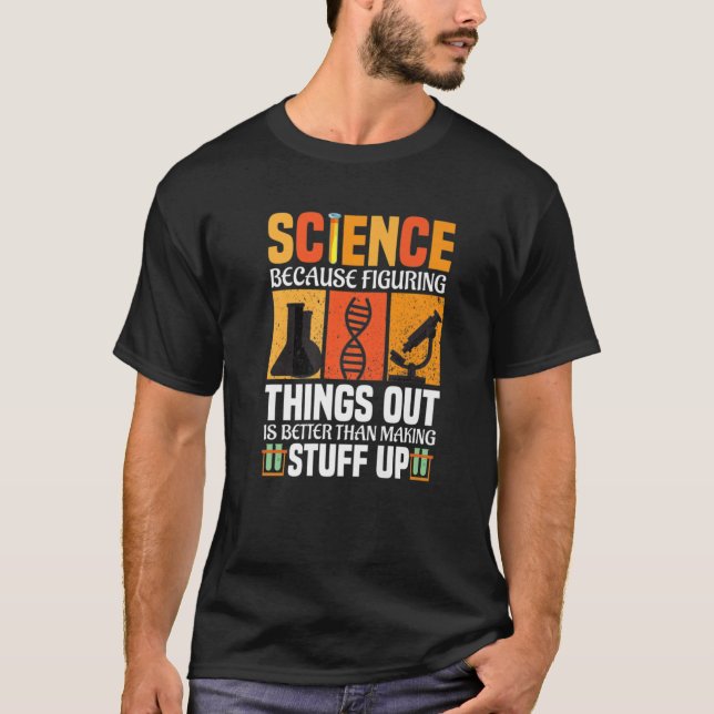 Science Because Figuring Things Out Is Better Scie T Shirt (Framsida)