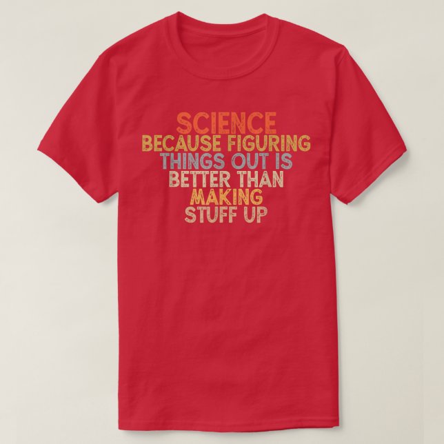 science because figuring things out is better  t shirt (Design framsida)