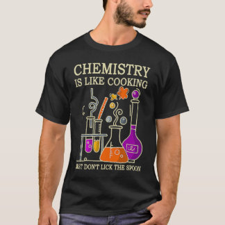 Science Chemistry Is Like Cooking Just Don't Lick  T Shirt