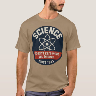 Science Doesn't Care What You Believe T Shirt