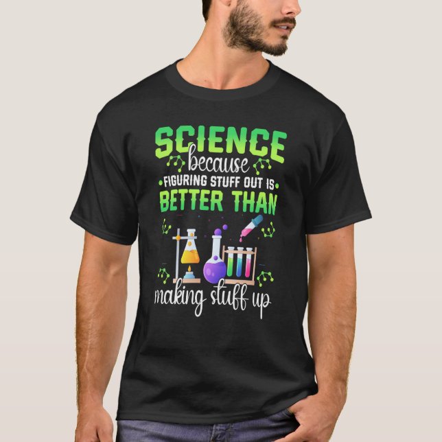 Science Figuring Things Out Better Making Stuff Up T Shirt (Framsida)