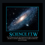 Science FTW Poster<br><div class="desc">'The true beauty of a self-inquiring  sentient universe is lost on those  who elect to walk the intellectually vacuous  path of comfortable paranoid fantasies.'</div>