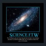 Science FTW Poster<br><div class="desc">'The true beauty of a self-inquiring  sentient universe is lost on those  who elect to walk the intellectually vacuous  path of comfortable paranoid fantasies.'</div>