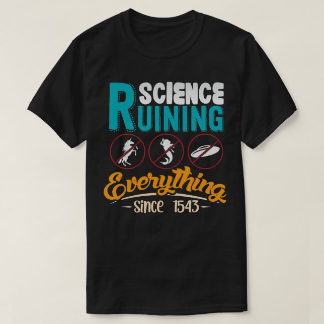 Science Has Been Ruining Everything Since 1543  T Shirt (Design framsida)